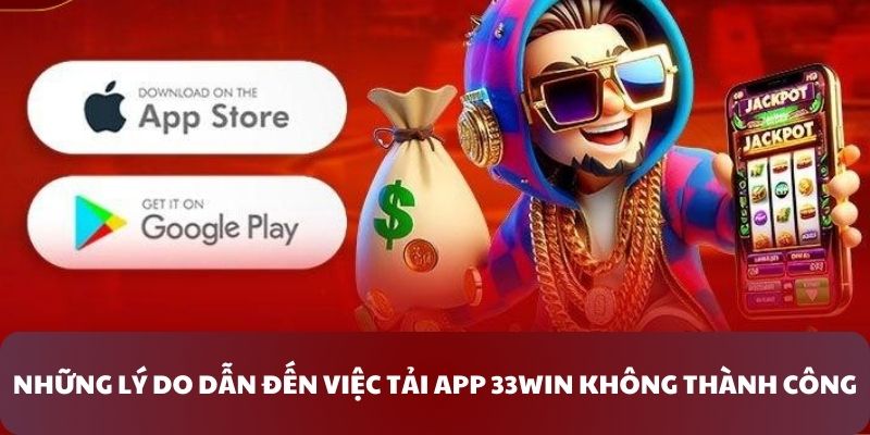 Những lý do dẫn đến việc tải app 33WIN không thành công